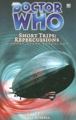 Doctor Who Short Trips: Repercussions by Gary Russell, Todd Green, Trevor Baxendale, Sarah Groenewegen, Colin Brake, Claire Bartlett, Andy Russell, Kathryn Sullivan, Peter Anghelides, Iain McLaughlin, Joseph Lidster, Jon de Burgh Miller, Trey Korte, J. Shaun Lyon, Andy Frankham-Allen, Eddie Robson, Mark Michalowski, Andrew Collins