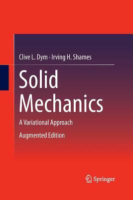 Solid Mechanics: A Variational Approach, Augmented Edition by Irving H. Shames, Clive L. Dym