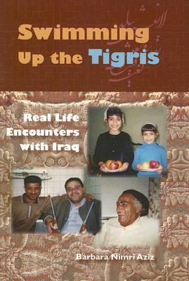 Swimming Up the Tigris: Real Life Encounters with Iraq by Barbara Nimri Aziz