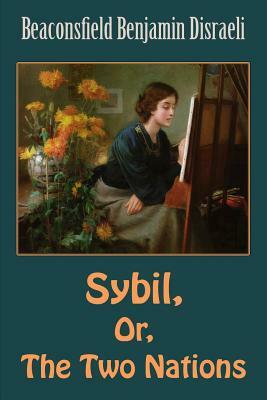 Sybil, Or, The Two Nations by Beaconsfield Benjamin Disraeli