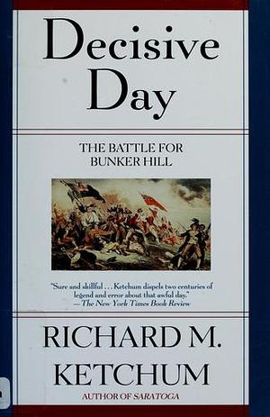 Decisive Day: The Battle for Bunker Hill by Richard M. Ketchum