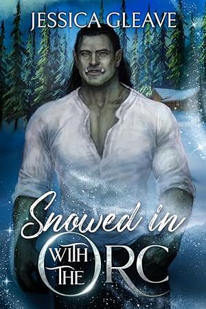 Snowed in with the Orc by Jessica Gleave