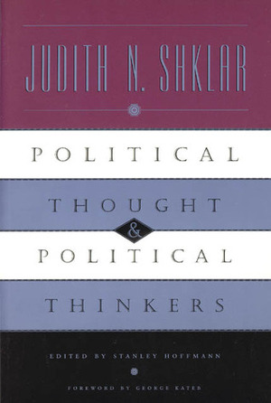 Political Thought and Political Thinkers by Stanley Hoffmann, Judith N. Shklar