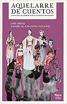 Aquelarre de Cuentos: Antología de Terror Insólito Escrito por Mujeres by Inés Ordiz, Sandra M. Casanova Vizcaíno