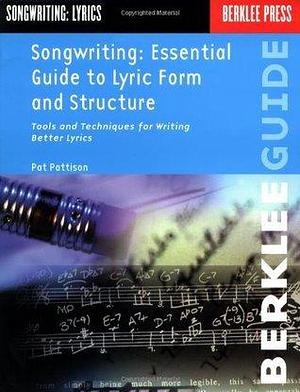 Songwriting: Essential Guide to Lyric Form and Structure from a Songwriting Veteran by Pat Pattison, Pat Pattison