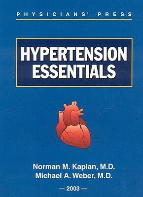Hypertension Essentials by Norman M. Kaplan, Micheal A. Weber, Michael A. Weber