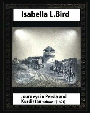 Journeys in Persia and Kurdistan, Volume One, by Isabella Bird by Isabella Bird