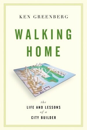 Walking Home: The Life and Lessons of a City Builder by Ken Greenberg