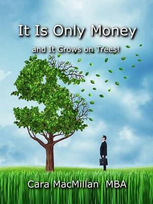 It Is Only Money- And It Grows on Trees! by Cara MacMillan