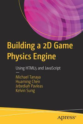 Building a 2D Game Physics Engine: Using HTML5 and JavaScript by Michael Tanaya, Jebediah Pavleas, Huaming Chen