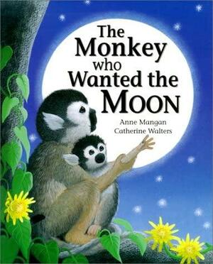 The Monkey Who Wanted the Moon by Anne Mangan