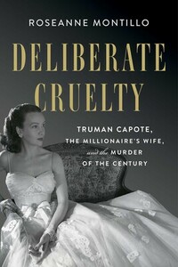 Deliberate Cruelty: Truman Capote, the Millionaire's Wife, and the Murder of the Century by Roseanne Montillo