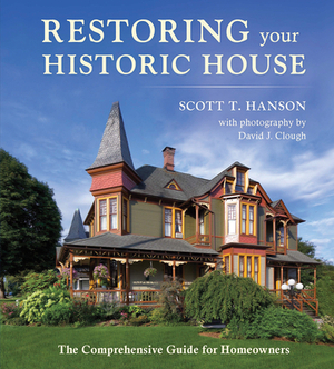 Restoring Your Historic House: The Comprehensive Guide for Homeowners by Scott T. Hanson