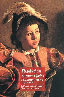 Elizabethan Sonnet Cycles: Five Major Elizabethan Sonnet Sequences by Sir Philip Sidney, Samuel Daniel, Michael Drayton