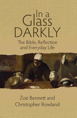 In a Glass Darkly: The Bible, Reflection and Everyday Life by Zoë Bennett, Christopher Rowland