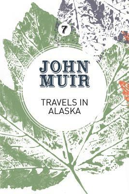 Travels in Alaska: Three immersions into Alaskan wilderness and culture by John Muir