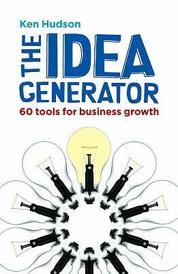 The Idea Generator: 60 Tools for Business Growth by Ken Hudson