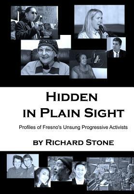 Hidden in Plain Sight: Profiles of Fresno's Unsung Progressive Activists by Richard Stone