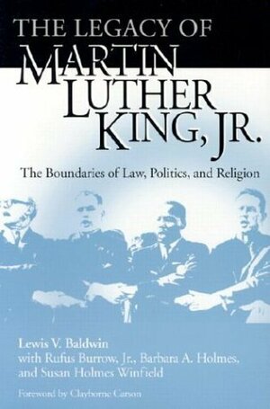 The Legacy of Martin Luther King, Jr.: The Boundaries of Law, Politics, and Religion by Barbara A. Holmes, Lewis V. Baldwin, Rufus Burrow Jr.