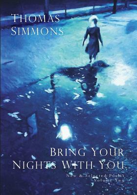 Bring Your Nights with You - Volume Two: New and Selected Poems, 1975-2015 by Thomas Simmons