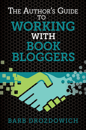 The Author's Guide to Working with Book Bloggers by Barb Drozdowich