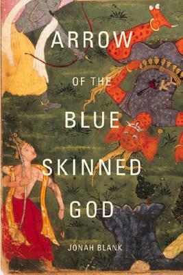 Arrow of the Blue-Skinned God: Retracing the Ramayana Through India by Jonah Blank