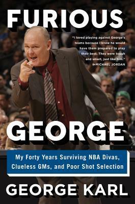 Furious George: My Forty Years Surviving NBA Divas, Clueless GMs, and Poor Shot Selection by George Karl