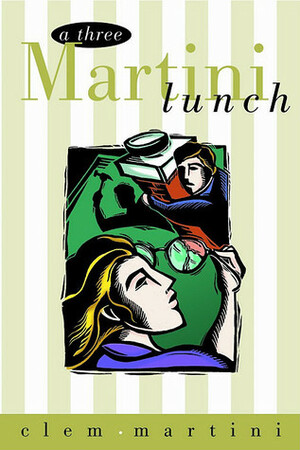 Three Martini Lunch by Clem Martini