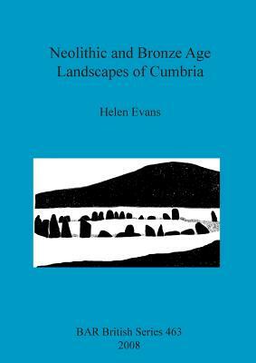Neolithic and Bronze Age Landscapes of Cumbria by Helen Evans