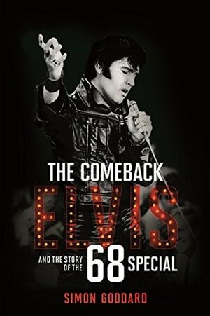 The Comeback: Elvis and the Story of the '68 Special by Simon Goddard