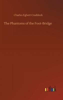 The Phantoms of the Foot-Bridge by Charles Egbert Craddock