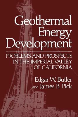 Geothermal Energy Development: Problems and Prospects in the Imperial Valley of California by James B. Pick, Edgar W. Butler