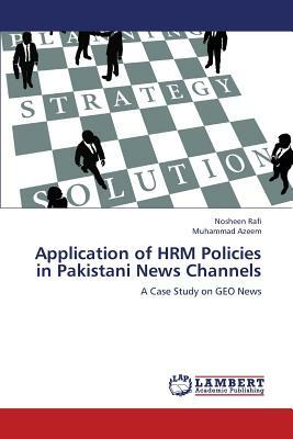 Application of Hrm Policies in Pakistani News Channels by Rafi Nosheen, Azeem Muhammad