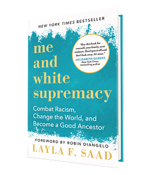 Me and White Supremacy : Combat Racism, Change the World, and Become a Good Ancestor by Layla F. Saad