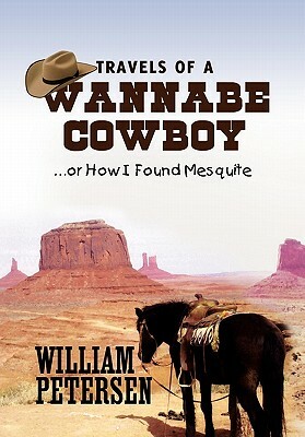 Travels of a Wannabe Cowboy by William Petersen