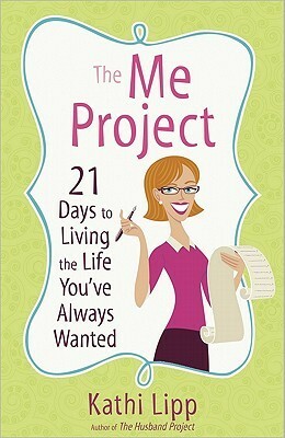 The Me Project: 21 Days to Living the Life You've Always Wanted by Kathi Lipp