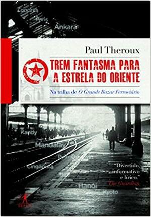Trem Fantasma para a Estrela do Oriente by Paul Theroux