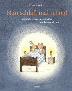 Nun schlaft mal schön!: Elfeinhalb Gutenachtgeschichten von Fuchs und Hase by Kristina Andres