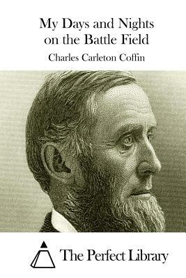 My Days and Nights on the Battle Field by Charles Carleton Coffin