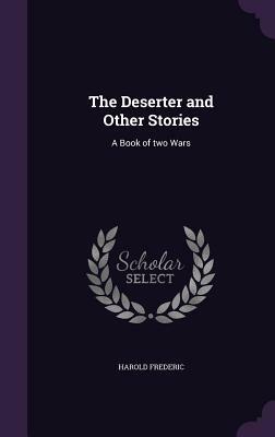 The Deserter and Other Stories: A Book of Two Wars by Harold Frederic