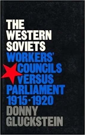 The Western Soviets: Workers' Councils Versus Parliament 1915-1920 by Donny Gluckstein