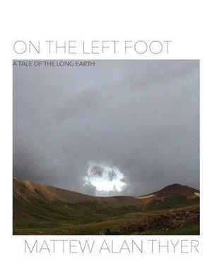 On the Left Foot: A Tale of the Long Earth by Matthew Alan Thyer, Matthew Alan Thyer