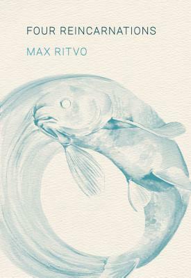 Four Reincarnations: Poems by Max Ritvo