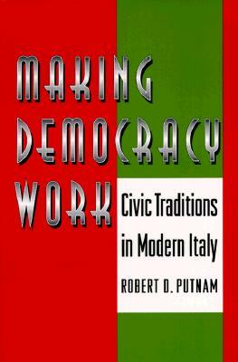 Making Democracy Work: Civic Traditions in Modern Italy by Robert D. Putnam, Robert Leonardi, Raffaella Y. Nanetti