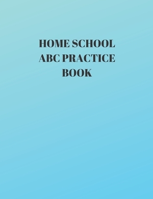 Home School ABC Practice Book: Beginner's English Handwriting Book 110 Pages of 8.5 Inch X 11 Inch Wide and Intermediate Lines with Pages for Each Le by Larry Sparks