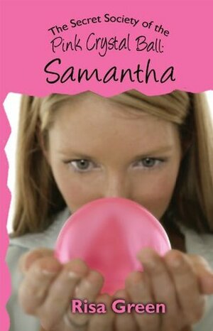 The Secret Society of the Pink Crystal Ball: Samantha by Risa Green