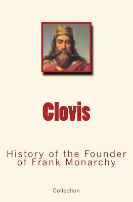 Clovis: History of the Founder of Frank Monarchy by Collection