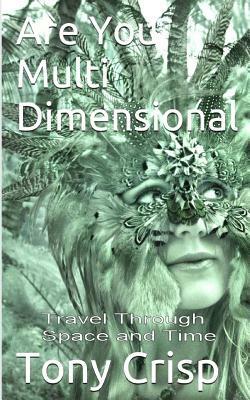 Are You Multidimensional: Travel Through Space and Time by Tony Crisp