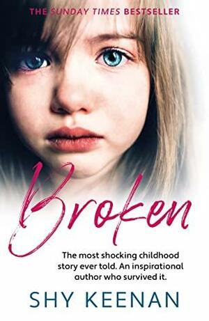 Broken : The most shocking childhood story ever told. An inspirational author who survived it. by Shy Keenan