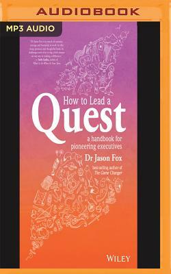 How to Lead a Quest: A Handbook for Pioneering Executives by Jason Fox